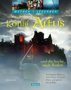 Der wahre König Artus und die Suche nach Avalon